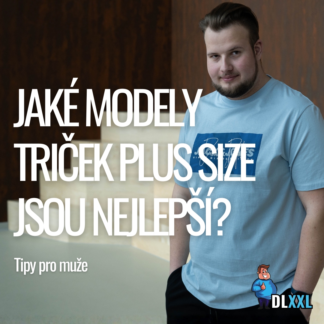 T-shirty plus size – jaké modely triček jsou nejlepší pro plnoštíhlé pány?